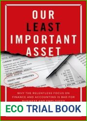 Our Least Important Asset: Why the Relentless Focus on Finance and Accounting Is Bad for Business and Employees