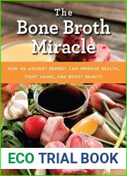 The Bone Broth Miracle: How an Ancient Remedy Can Improve Health, Fight Aging, and Boost Beauty