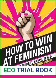 How to Win at Feminism: The Definitive Guide to Having It All - And Then Some!