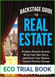 Backstage Guide to Real Estate: Produce Passive Income, Write Your Own Story, and Direct Your Dollars Toward Positive Change