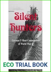 Silent Hunters: German U-boat Commanders Of World War II