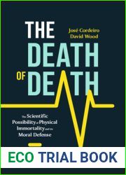 The Death of Death: The Scientific Possibility of Physical Immortality and its Moral Defense (Copernicus Books)