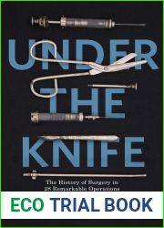 Under the Knife: A History of Surgery in 28 Remarkable Operations