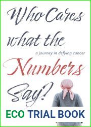Who Cares What the Numbers Say: a journey in defying cancer