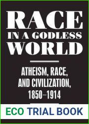 Race in a Godless World: Atheism, Race, and Civilization, 1850-1914 (Secular Studies, 3)