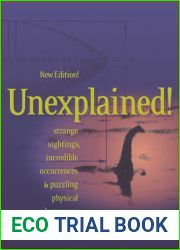 Unexplained!: Strange Sightings, Incredible Occurrences and Puzzling Physical Phenomena