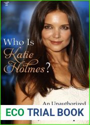 Who is Katie Holmes?: An Unauthorized Biography