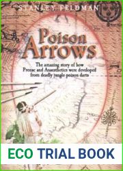 Poison Arrows: The Amazing Story of How Prozac and Anaesthetics Were Developed from Deadly Jungle Poison Darts