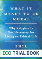 What It Means to Be Moral: Why Religion Is Not Necessary for Living an Ethical Life