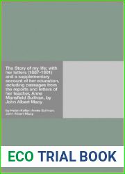 The Story of My Life with Her Letters (1887-1901) and a Supplementary Account of Her Education Including Passages from the Reports and Letters of Her Teacher Anne Mansfield Sullivan by John Albert Mac