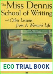 The Miss Dennis School of Writing: And Other Lessons from a Woman|s Life