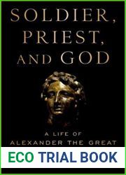 Soldier, Priest, and God: A Life of Alexander the Great