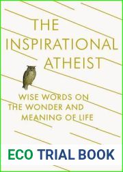 The Inspirational Atheist: Wise Words on the Wonder and Meaning of Life