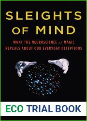 Sleights of Mind: What the Neuroscience of Magic Reveals about Our Everyday Deceptions