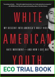 White American Youth: My Descent into America|s Most Violent Hate Movement - and How I Got Out