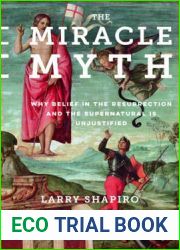 The Miracle Myth: Why Belief in the Resurrection and the Supernatural Is Unjustified