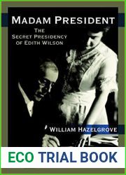 Madam President: The Secret Presidency of Edith Wilson