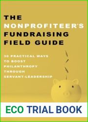 The Nonprofiteer|s Fundraising Field Guide: 30 Practical Ways to Boost Philanthropy Through Servant-Leadership