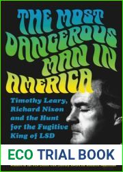 The Most Dangerous Man in America: Timothy Leary, Richard Nixon and the Hunt for the Fugitive King of LSD