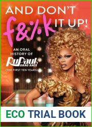 And Don|t F and %k It Up: An Oral History of RuPaul|s Drag Race (The First Ten Years)