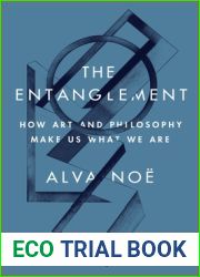 The Entanglement: How Art and Philosophy Make Us What We Are