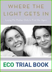 Where the Light Gets In: Losing My Mother Only to Find Her Again