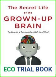 The Secret Life of the Grown-up Brain: The Surprising Talents of the Middle-Aged Mind
