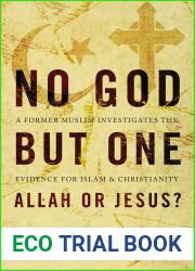 No God but One: Allah or Jesus?: A Former Muslim Investigates the Evidence for Islam and Christianity