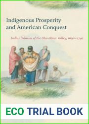 Indigenous Prosperity and American Conquest: Indian Women of the Ohio River Valley, 1690-1792 (Published by the Omohundro Institute of Early American … and the University of North Carolina Press