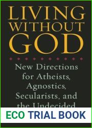 Living Without God: New Directions for Atheists, Agnostics, Secularists, and the Undecided