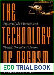 The Technology of Orgasm: and quot;Hysteria, and quot; the Vibrator, and Women|s Sexual Satisfaction