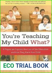 You|re Teaching My Child What?: A Physician Exposes the Lies of Sex Education and How They Harm Your Child