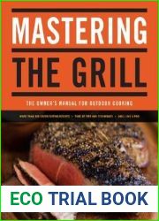 Mastering the Grill: The Owner|s Manual for Outdoor Cooking