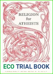 Religion for Atheists: A Non-Believer|s Guide to the Uses of Religion