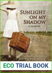 Sunlight on My Shadow: A Birth Mother|s Journey From Secrecy to Renewal