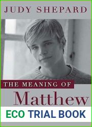 The Meaning of Matthew: My Son|s Murder in Laramie, and a World Transformed