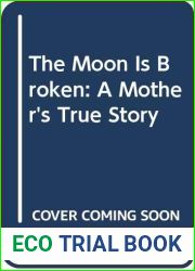 The Moon Is Broken: A Mother|s True Story