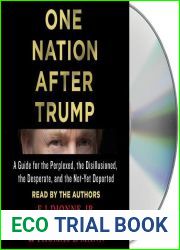 One Nation After Trump: A Guide for the Perplexed, the Disillusioned, the Desperate, and the Not-Yet Deported