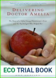Delivering Doctor Amelia: The Story of a Gifted Young Obstetrician|s Error and the Psychologist Who Helped Her
