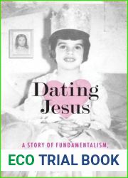 Dating Jesus: A Story of Fundamentalism, Feminism, and the American Girl