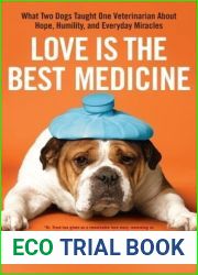 Love Is the Best Medicine: What Two Dogs Taught One Veterinarian about Hope, Humility, and Everyday Miracles