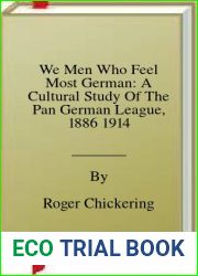 We Men Who Feel Most German: A Cultural Study Of The Pan German League, 1886 1914