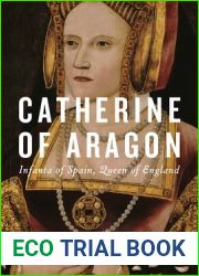 Catherine of Aragon: Infanta of Spain, Queen of England