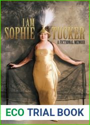 I am Sophie Tucker: A Fictional Memoir