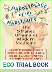 Marketplace of the Marvelous: The Strange Origins of Modern Medicine