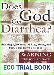 Does God Get Diarrhea?: Flushing 4,000 Years Of Lies, Myths, And Fairy Tales Down The Toilet