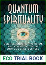 Quantum Spirituality: Science, Gnostic Mysticism, and Connecting with Source Consciousness