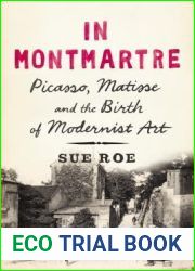 In Montmartre: Picasso, Matisse and the Birth of Modernist Art