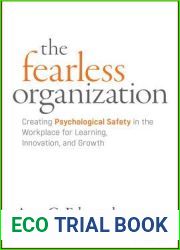 The Fearless Organization: Creating Psychological Safety in the Workplace for Learning, Innovation, and Growth