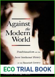 Against the Modern World: Traditionalism and the Secret Intellectual History of the Twentieth Century
